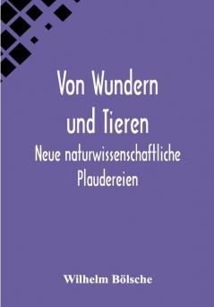 Von Wundern und Tieren: Neue naturwissenschaftliche Plaudereien