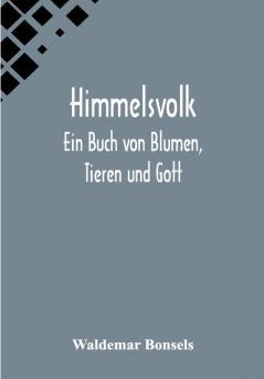 Himmelsvolk: Ein Buch von Blumen Tieren und Gott