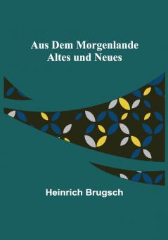 Aus dem Morgenlande: Altes und Neues