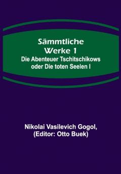 Sämmtliche Werke 1: Die Abenteuer Tschitschikows oder Die toten Seelen I