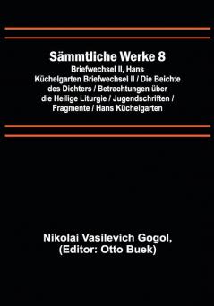 Sämmtliche Werke 8: Briefwechsel II Hans Küchelgarten Briefwechsel II / Die Beichte des Dichters / Betrachtungen über die Heilige Liturgie / Jugendschriften / Fragmente / Hans Küchelgarten