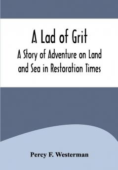 A Lad of Grit: A Story of Adventure on Land and Sea in Restoration Times