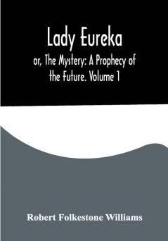 Lady Eureka; or The Mystery: A Prophecy of the Future. Volume 1