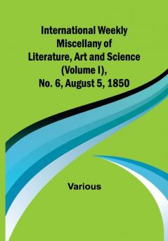 International Weekly Miscellany of Literature Art and Science — (Volume I) No. 6 August 5 1850