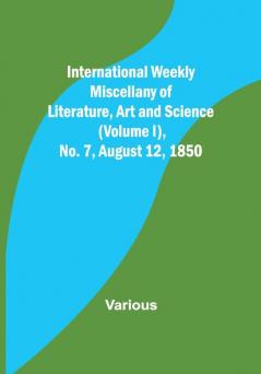 International Weekly Miscellany of Literature Art and Science — (Volume I) No. 7 August 12 1850