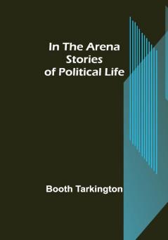 In the Arena; Stories of Political Life