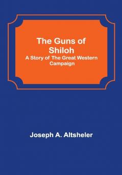 The Guns of Shiloh: A Story of the Great Western Campaign