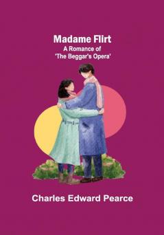 Madame Flirt; A Romance of 'The Beggar's Opera'