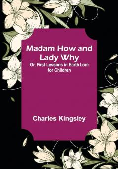 Madam How and Lady Why; Or First Lessons in Earth Lore for Children