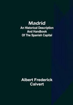 Madrid: an historical description and handbook of the Spanish capital