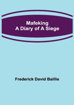 Mafeking: A Diary of a Siege