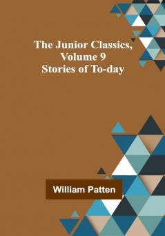 The Junior Classics Volume 9: Stories of To-day