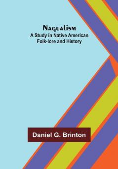 Nagualism: A Study in Native American Folk-lore and History