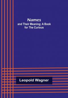 Names: and Their Meaning; A Book for the Curious