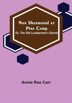 Nan Sherwood at Pine Camp: Or The Old Lumberman's Secret