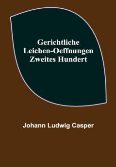 Gerichtliche Leichen-Oeffnungen. Zweites Hundert.