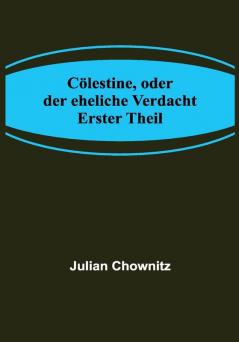 Cölestine oder der eheliche Verdacht; Erster Theil