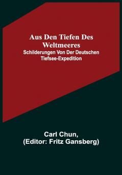 Aus den Tiefen des Weltmeeres; Schilderungen von der deutschen Tiefsee-Expedition