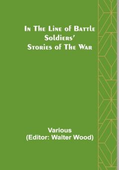 In the Line of Battle; Soldiers’ Stories of the War