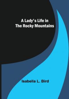 A Lady's Life in the Rocky Mountains