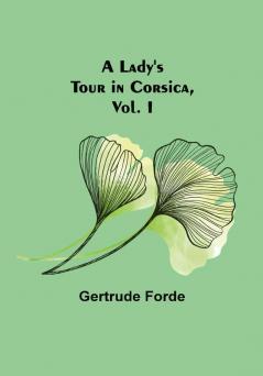 A Lady's Tour in Corsica Vol. I