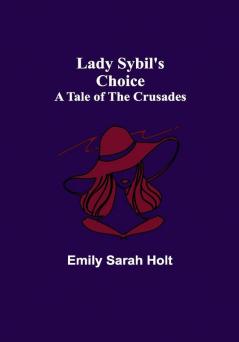 Lady Sybil's Choice: A Tale of the Crusades