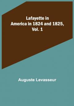 Lafayette in America in 1824 and 1825 Vol. 1