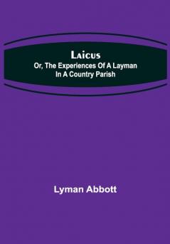 Laicus; Or the Experiences of a Layman in a Country Parish