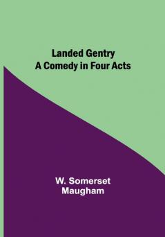 Landed Gentry: A Comedy in Four Acts