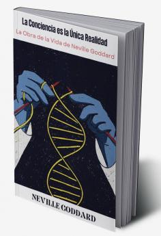 La Conciencia es la Única Realidad: La Obra de la Vida de Neville Goddard (spanish)