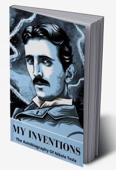 My Inventions: The Autobiography of Nikola Tesla