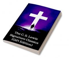 The C. S. Lewis Signature Classics (Gift Edition) An Anthology of 8 C. S. Lewis Titles Mere Christianity The Screwtape Letters Miracles The Great ... The Abolition of Man and The Four Loves