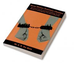 Three African American Classics: Narrative of the Life of Frederick Douglass Up from Slavery: An Autobiography The Souls of Black Folk