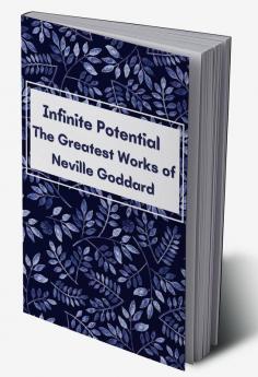 Infinite Potential The Greatest Works of Neville Goddard