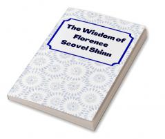 The Wisdom of Florence Scovel Shinn: 4 Complete Books