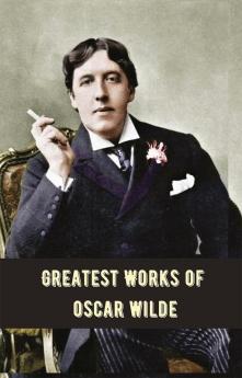 Greatest Works of Oscar Wilde (Deluxe Hardbound Edition)