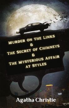 Murder on the Links & The Secret of Chimneys & The Mysterious Affair at Styles