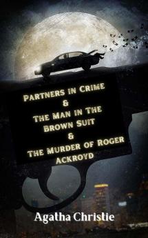 Partners in Crime & The Man in The Brown Suit & The Murder of Roger Ackroyd