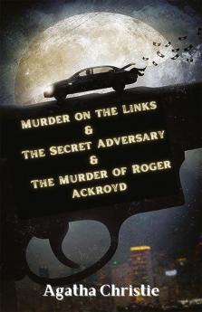 Murder on the Links & The Secret Adversary & The Murder of Roger Ackroyd