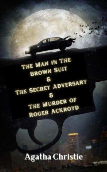 The Man in The Brown Suit & The Secret Adversary & The Murder of Roger Ackroyd