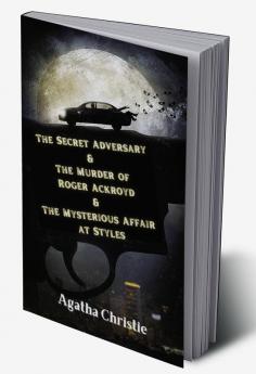 The Secret Adversary & The Murder of Roger Ackroyd & The Mysterious Affair at Styles