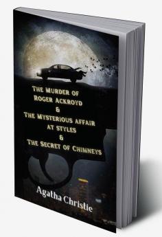 The Murder of Roger Ackroyd & The Mysterious Affair at Styles & The Secret of Chimneys