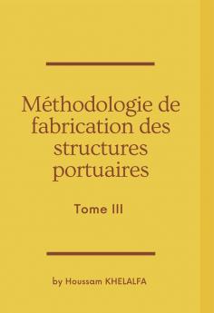 Méthodologie de fabrication des structures portuaires (Tome III)