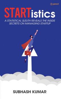 STARTistics - A statistical sleuth reveals the inside secrets on managing startup