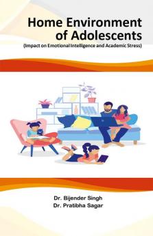 Home Environment of Adolescents (Impact on Emotional Intelligence and Academic Stress)