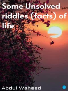 Some Unsolved Riddles (Facts) of Life