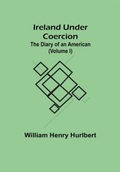 Ireland Under Coercion: The Diary of an American (Volume I)