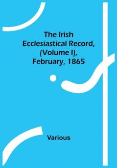 The Irish Ecclesiastical Record || (Volume I) February 1865