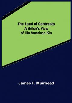 The Land of Contrasts: A Briton's View of His American Kin