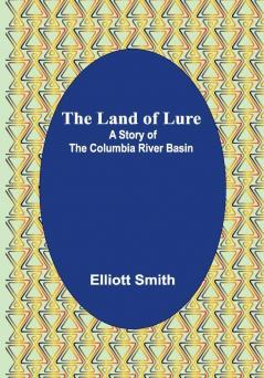 The Land of Lure: A Story of the Columbia River Basin